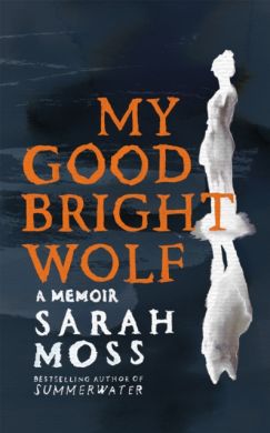 SIGNED My Good Bright Wolf : A Memoir by Sarah Moss