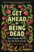 Get Ahead of Being Dead : Your Handy Planner for the End of Life by Evie King